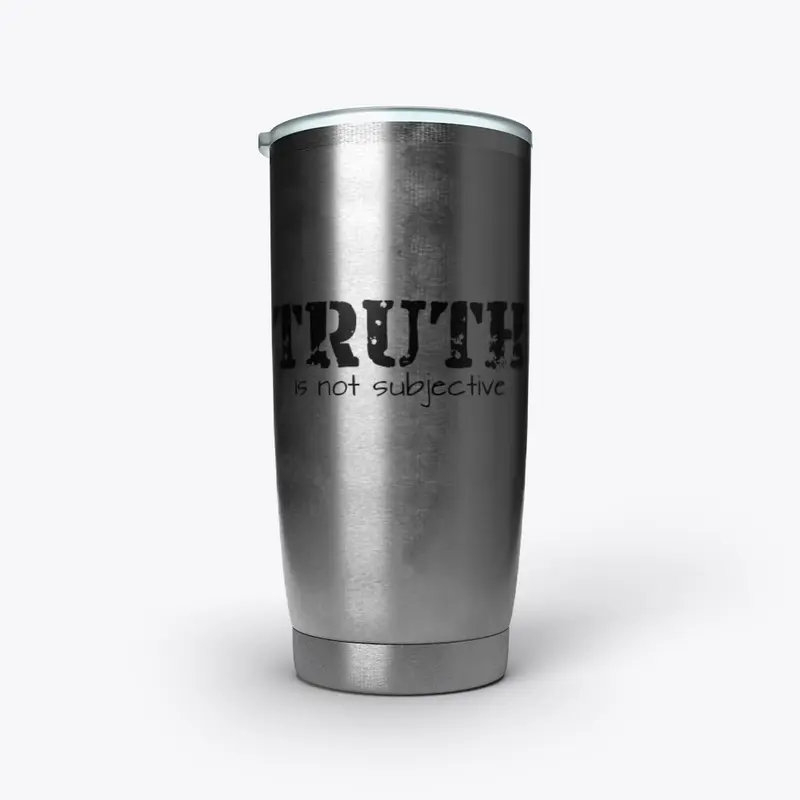 Truth Is Not Subjective Tumbler